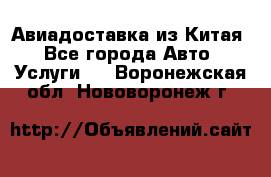 Авиадоставка из Китая - Все города Авто » Услуги   . Воронежская обл.,Нововоронеж г.